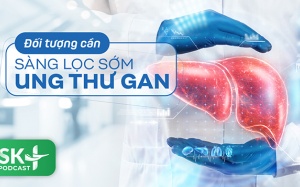 Podcast: Đối tượng cần sàng lọc sớm ung thư gan