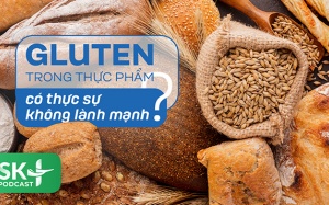 Podcast: Gluten trong thực phẩm có thực sự không lành mạnh?