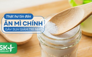 Podcast: Thật hư tin đồn ăn mì chính gây suy giảm trí nhớ?