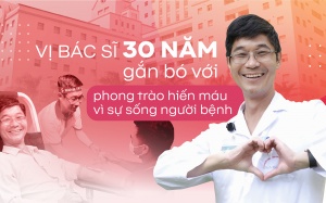 Vị bác sĩ 30 năm gắn bó với phong trào hiến máu vì sự sống người bệnh