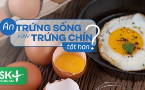 Podcast: Ăn trứng sống hay chín tốt hơn?