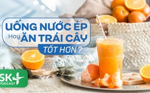 Podcast: Uống nước ép hay ăn trái cây tốt hơn?