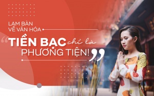 Lạm bàn về văn hóa: Tiền bạc chỉ là phương tiện!
