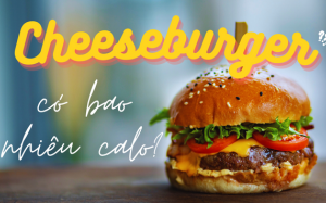 Có bao nhiêu calo trong một chiếc cheeseburger mà bạn hay ăn?