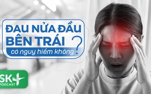 Podcast: Đau nửa đầu bên trái có nguy hiểm không?