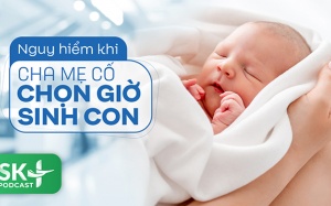 Podcast: Nguy hiểm khi cha mẹ cố chọn giờ sinh con