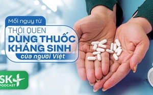 Podcast: Mối nguy từ thói quen dùng thuốc kháng sinh của người Việt