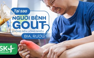 Podcast: Tại sao người bệnh gout không nên uống nhiều bia, rượu?