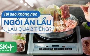 Podcast: Tại sao không nên ngồi ăn lẩu lâu quá 2 tiếng?