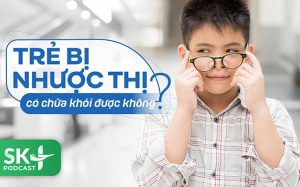 Podcast: Trẻ bị nhược thị có chữa khỏi được không?