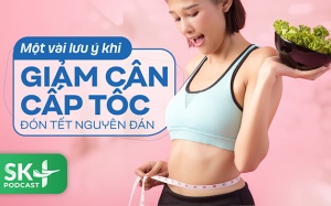 Podcast: Một vài lưu ý khi giảm cân cấp tốc đón Tết Nguyên đán