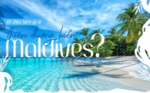Đi đâu làm gì ở 'thiên đường biển' Maldives? 