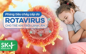 Podcast: Phòng tiêu chảy cấp do Rotavirus cho trẻ khi trời lạnh, ẩm