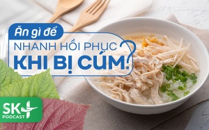 Podcast: Ăn gì để nhanh hồi phục khi bị cúm?