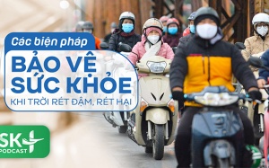 Podcast: Các biện pháp bảo vệ sức khỏe khi trời rét đậm, rét hại?
