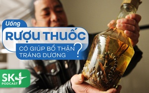 Podcast: Uống rượu thuốc có giúp bổ thận tráng dương?