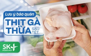 Podcast: Lưu ý bảo quản thịt gà thừa sau Tết