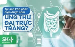 Podcast: Tại sao khó phát hiện được sớm ung thư đại trực tràng?