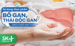 Podcast: Sử dụng thực phẩm bổ gan, thải độc gan sao cho an toàn?