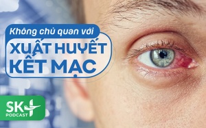 Podcast: Không chủ quan với xuất huyết kết mạc