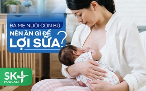 Podcast: Giai đoạn cho con bú nên ăn gì để lợi sữa?