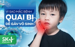 Podcast: Vì sao mắc bệnh quai bị dễ gây vô sinh?