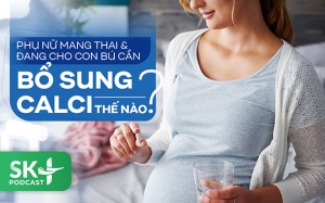 Podcast: Phụ nữ mang thai và đang cho con bú cần bổ sung calci thế nào?