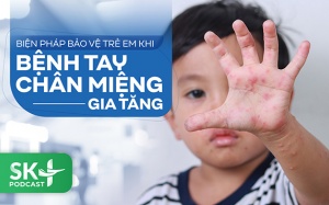 Podcast: Biện pháp bảo vệ trẻ em khi bệnh tay chân miệng gia tăng