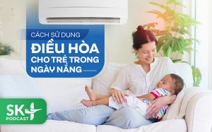 Podcast: Cách sử dụng điều hòa cho trẻ trong ngày nắng nóng