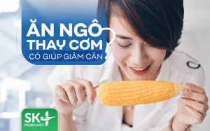 Podcast: Ăn ngô thay cơm có giúp giảm cân?