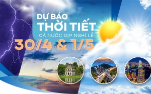 Thời tiết cả nước dịp lễ 30/4 và 1/5 trên cả nước thế nào?