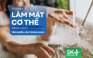 Podcast: Tránh làm mát cơ thể bằng cách tắm nhiều lần trong ngày