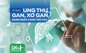 Podcast: Vì sao ung thư gan, xơ gan đang ngày càng trẻ hóa?