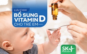 Podcast: Lưu ý khi bổ sung vitamin D cho trẻ em