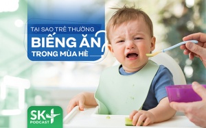 Podcast: Tại sao trẻ thường biếng ăn trong mùa Hè?
