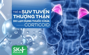 Podcast: Trẻ bị suy tuyến thượng thận do lạm dụng thuốc chứa corticoid