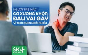 Podcast: Người trẻ mắc cơ xương khớp, đau vai gáy vì thói quen ngồi nhiều