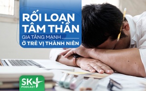 Podcast: Rối loạn tâm thần gia tăng mạnh ở trẻ vị thành niên