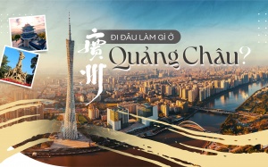Đi đâu làm gì ở Quảng Châu?