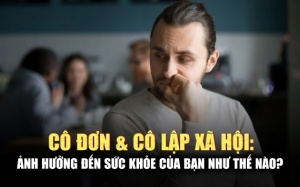 Cô đơn và cô lập về mặt xã hội có thể tăng 32% nguy cơ tử vong sớm