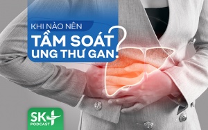 Podacast: Khi nào nên tầm soát ung thư gan?
