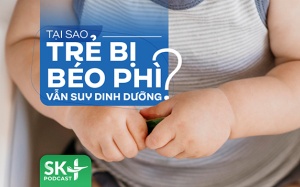 Podcast: Tại sao trẻ bị béo phì vẫn suy dinh dưỡng?