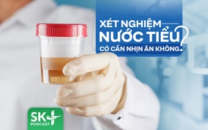 Podcast: Xét nghiệm nước tiểu có cần nhịn ăn không?