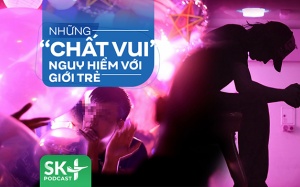 Podcast: Những “chất vui” nguy hiểm với giới trẻ 