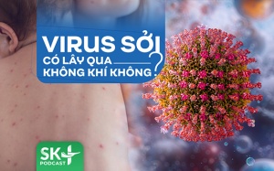 Podcast: Virus sởi có lây qua không khí không?