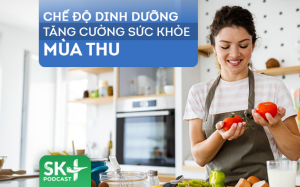 Podcast: Chế độ dinh dưỡng tăng cường sức khỏe mùa Thu