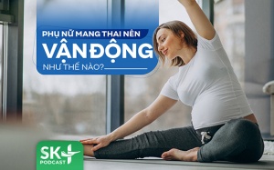 Podcast: Phụ nữ mang thai nên vận động thế nào?