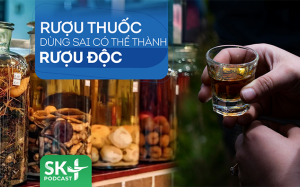 Podcast: Rượu thuốc dùng sai có thể thành rượu độc