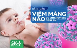 Podcast: Cảnh báo viêm màng não do Enterovirus ở trẻ em