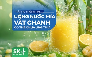 Podcast: Thật hư thông tin uống nước mía vắt chanh chữa ung thư